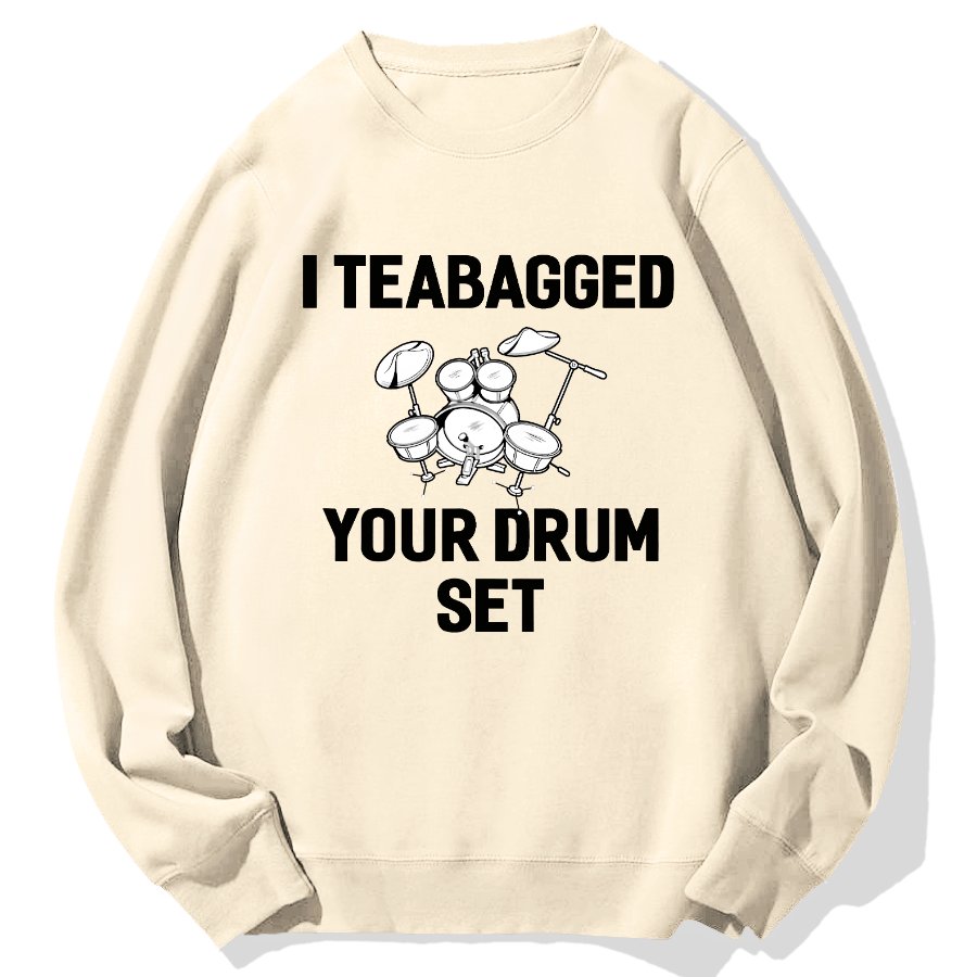 I Teabagged Your Drum Set Funny Sayings Sarcastic Drum Geek Cotton Sweatshirt