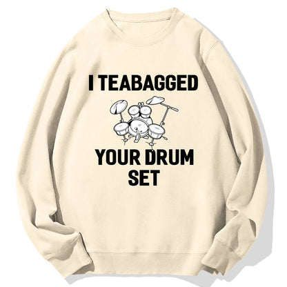 I Teabagged Your Drum Set Funny Sayings Sarcastic Drum Geek Cotton Sweatshirt