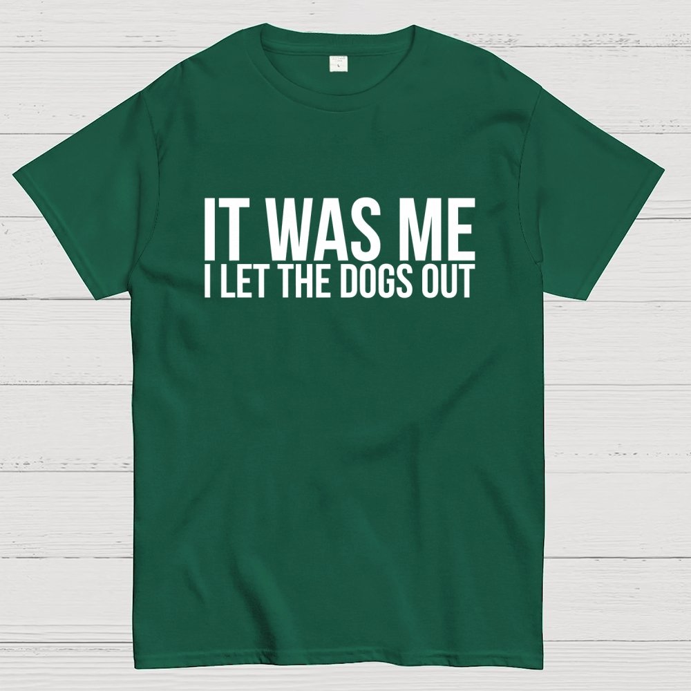 Sarcastic Funny It Was Me I Let The Dogs Out Geek T-Shirt