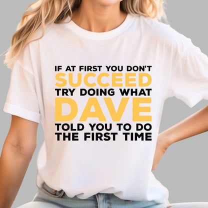 If At First You Don't Succeed Try Doing What Dave Told You To Do The First Time Geek T-Shirt