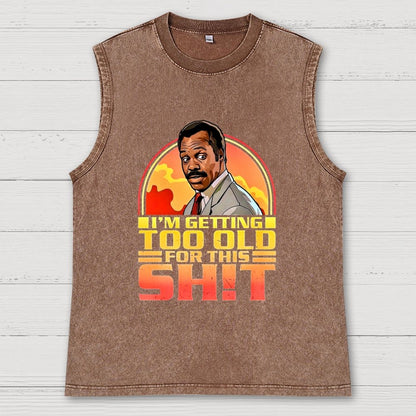 I'm Getting Too Old For This Sh*t Vintage Distressed Washed Tank