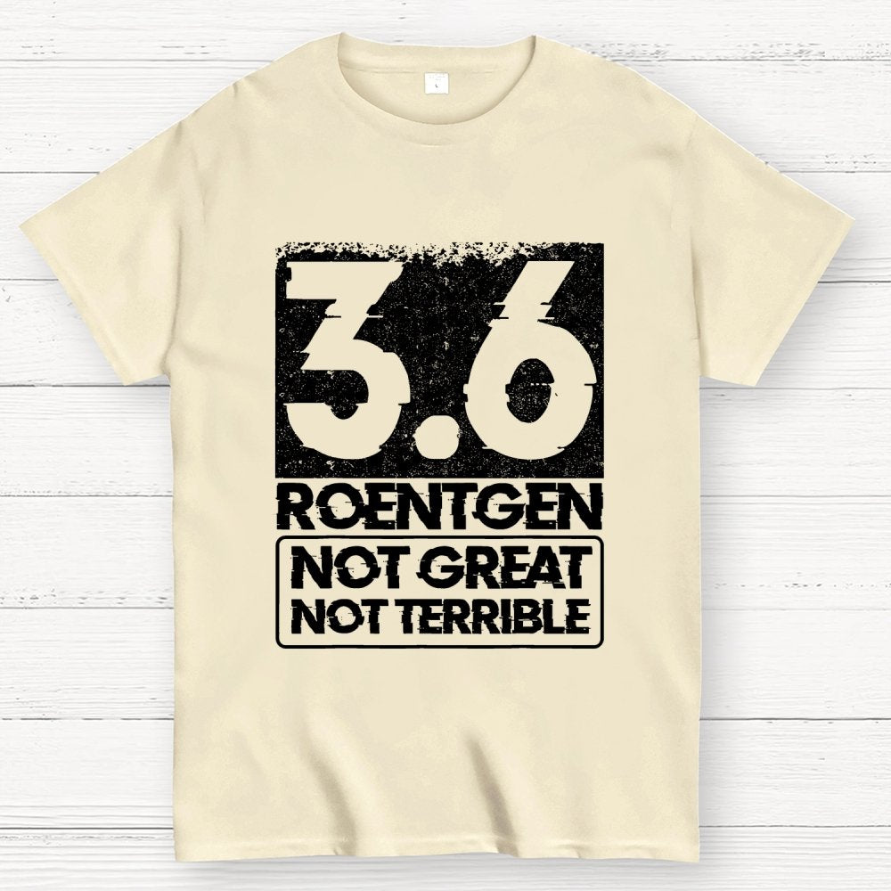 3.6 Roentgen Not Great Not Terrible Geek T-Shirt