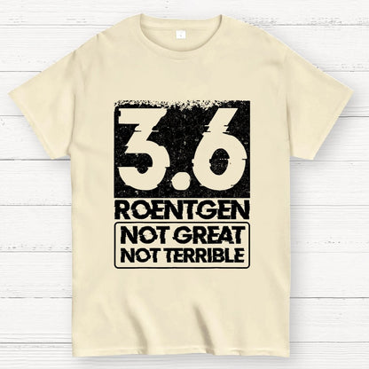 3.6 Roentgen Not Great Not Terrible Geek T-Shirt