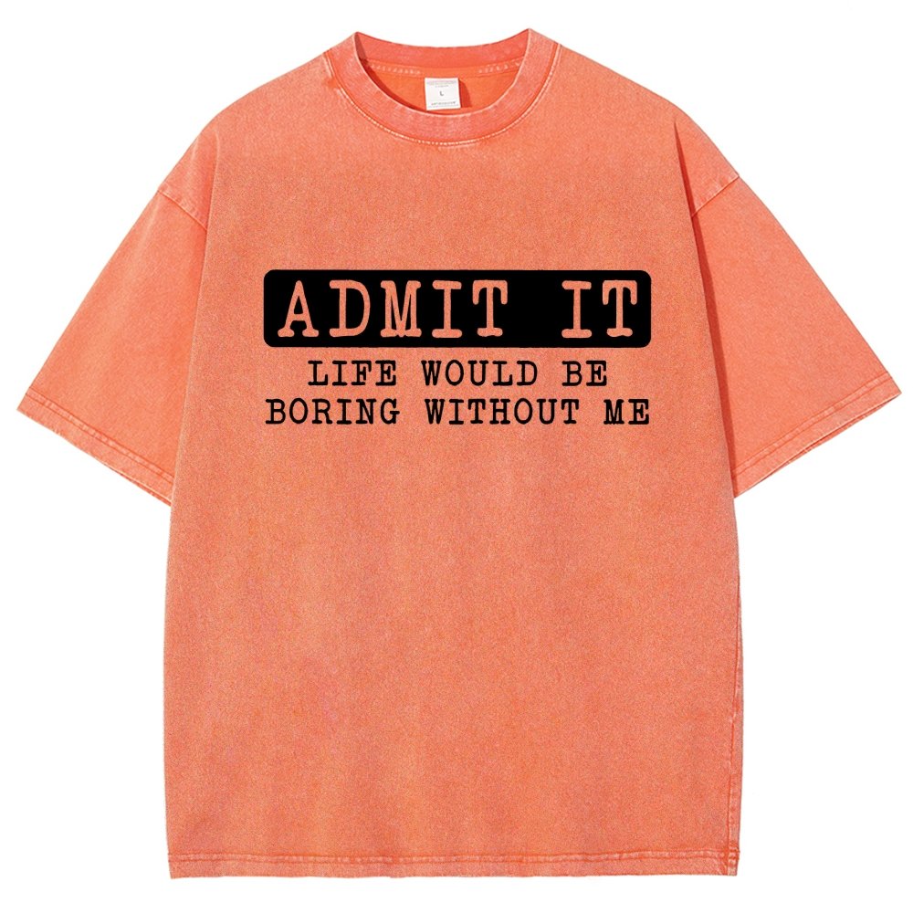 Admit It Life Would Be Boring Without Me Vintage Distressed T-shirt