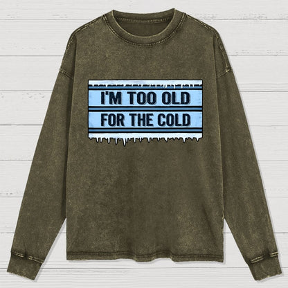 Too Old For The Cold Washed Long Sleeve Tee