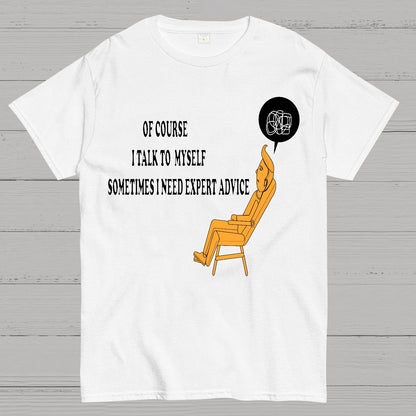 Of Course I Talk To My Self I Need Expert Advice Geek T-Shirt