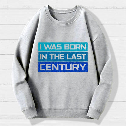 I Was Born in the Last Century Geek Cotton Sweatshirt