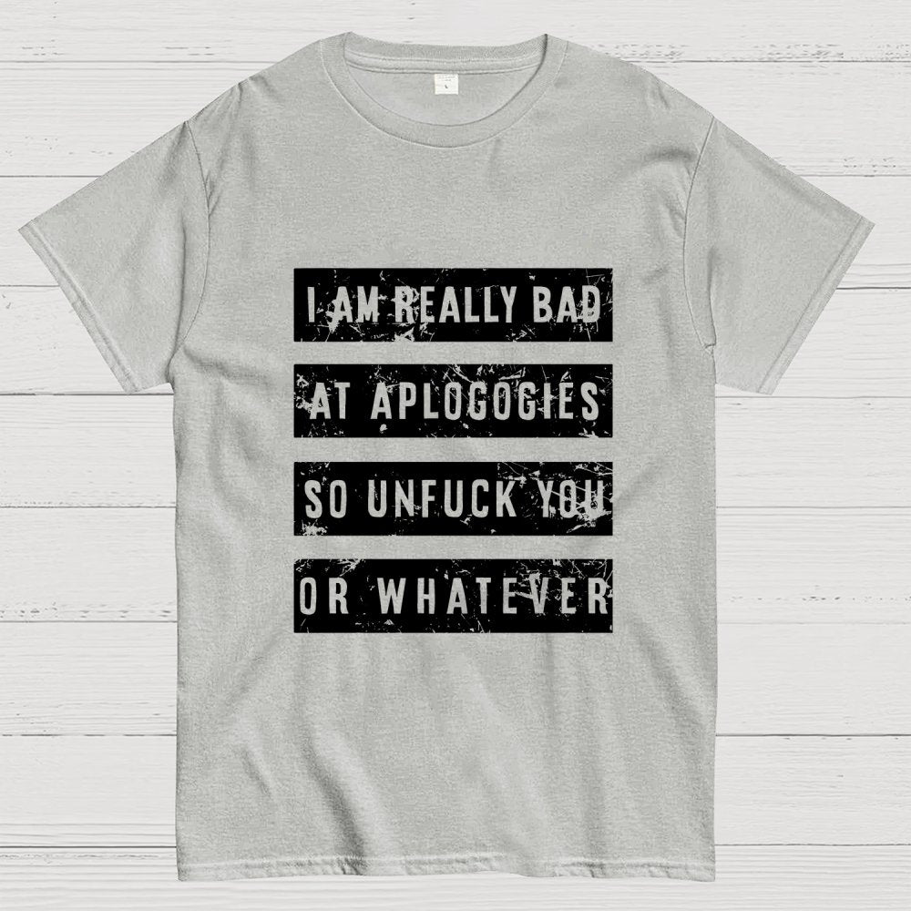 I Am Really Bad At Apologies So Unfuk You Or Whatever Geek T-Shirt