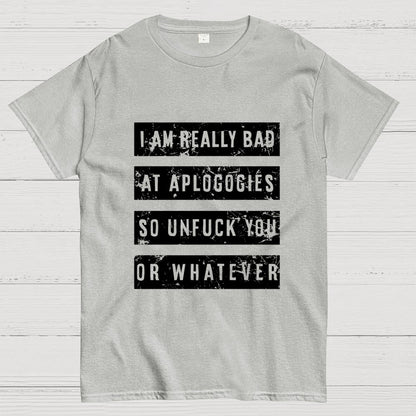 I Am Really Bad At Apologies So Unfuk You Or Whatever Geek T-Shirt