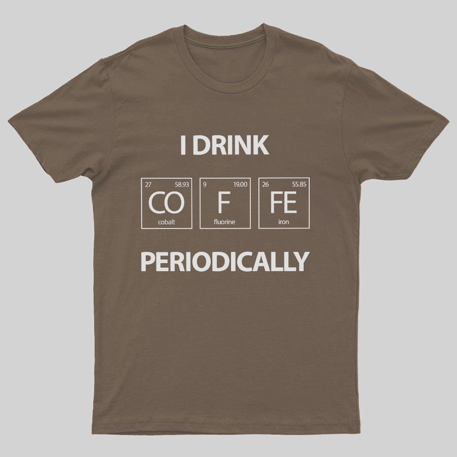 I Drink Coffee Periodically Geeky T-Shirt
