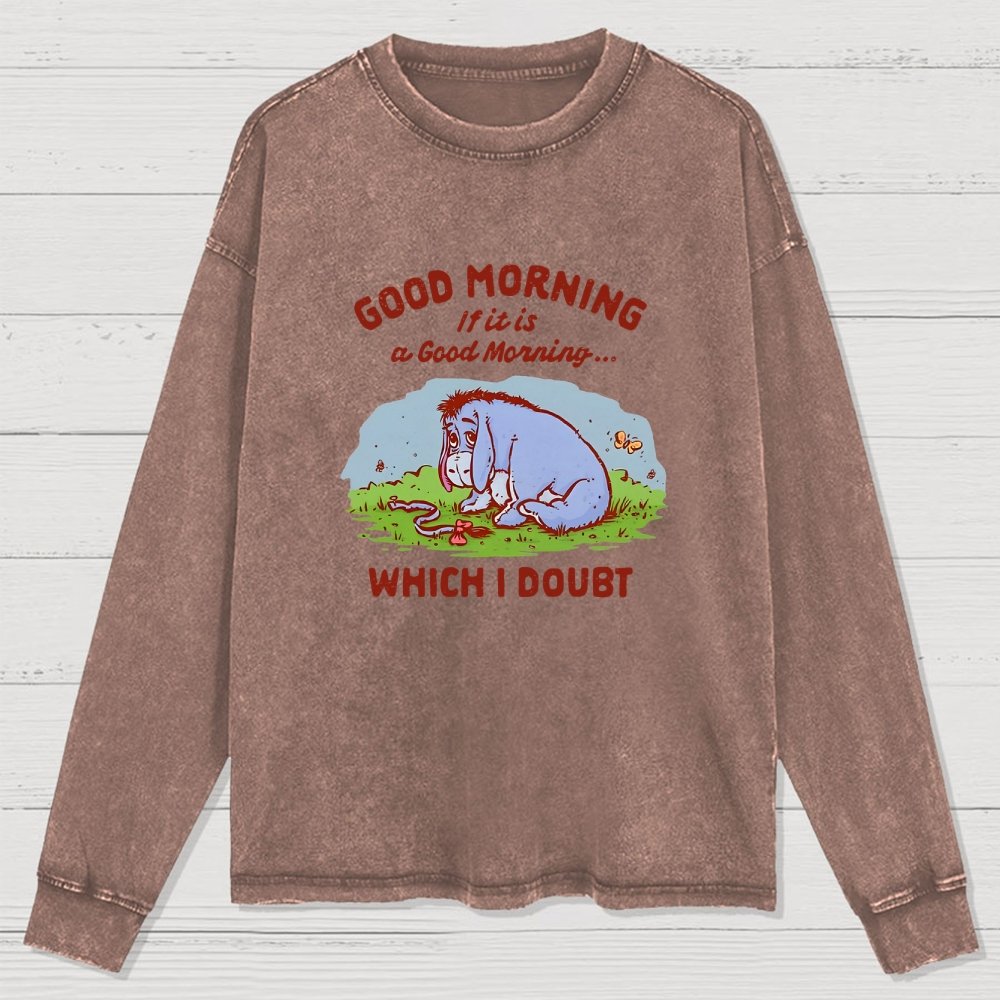 Good Morning  Maybe Washed Long Sleeve Tee