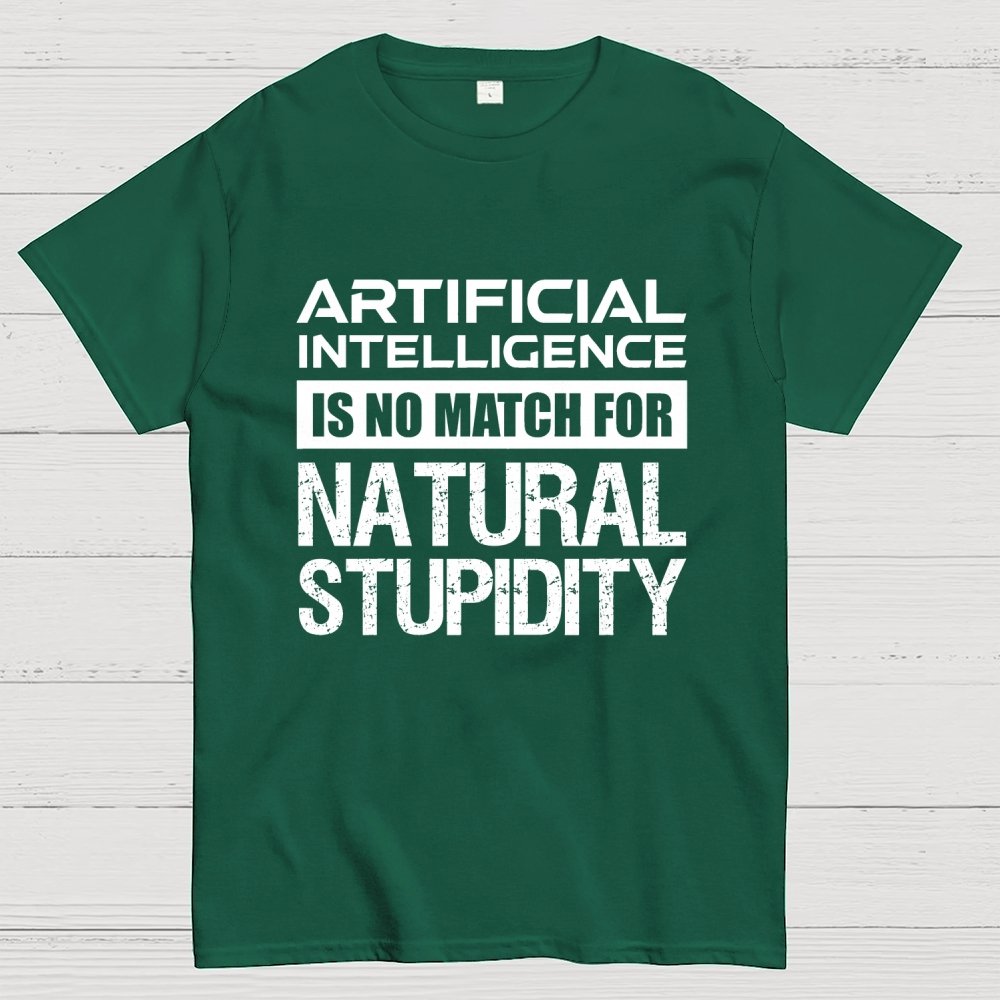 Artificial Intelligence Is No Match For Natural Stupidity Geek T-Shirt