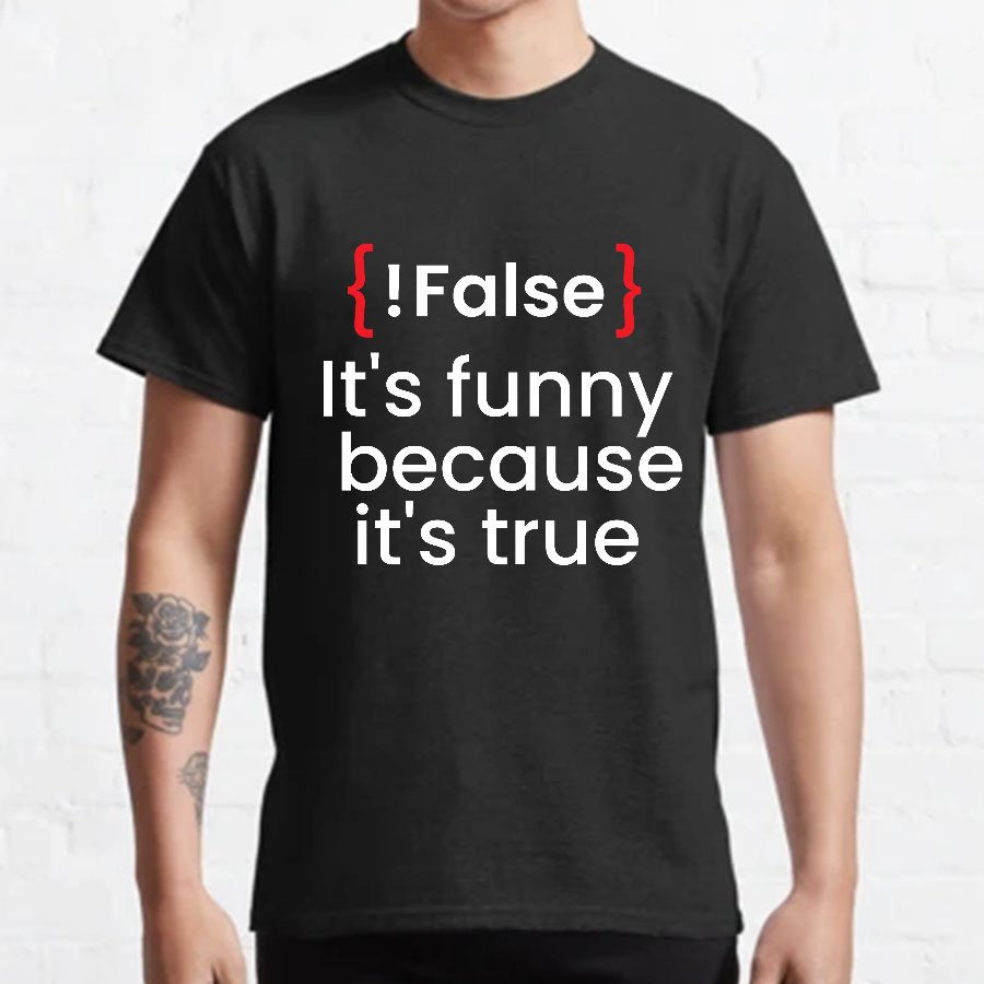 It's Funny Because It's True Not False Geeky T-Shirt