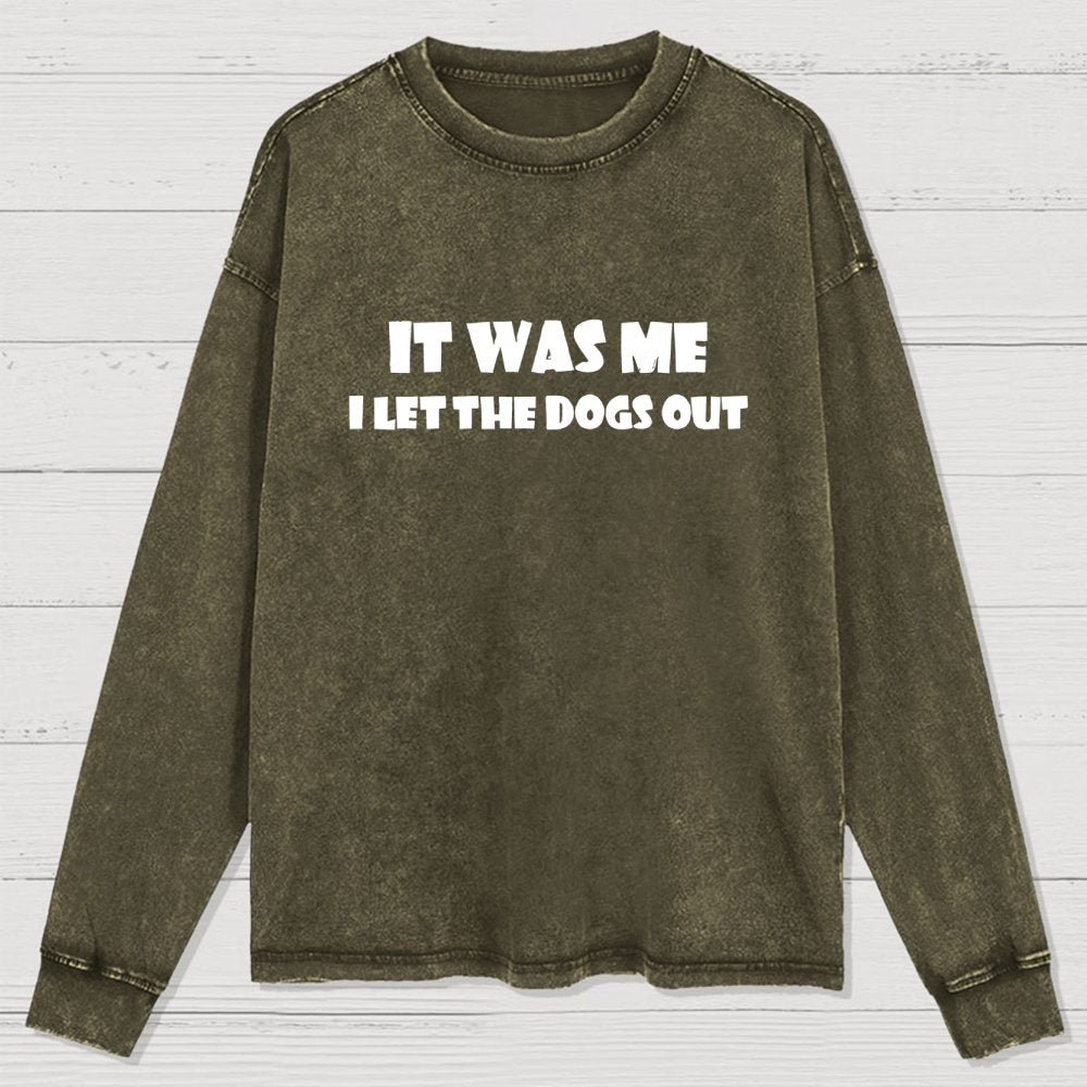 It Was Me I Let The Dogs Out Washed Long Sleeve Tee