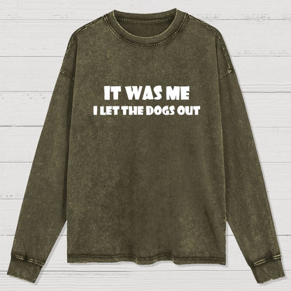 It Was Me I Let The Dogs Out Washed Long Sleeve Tee