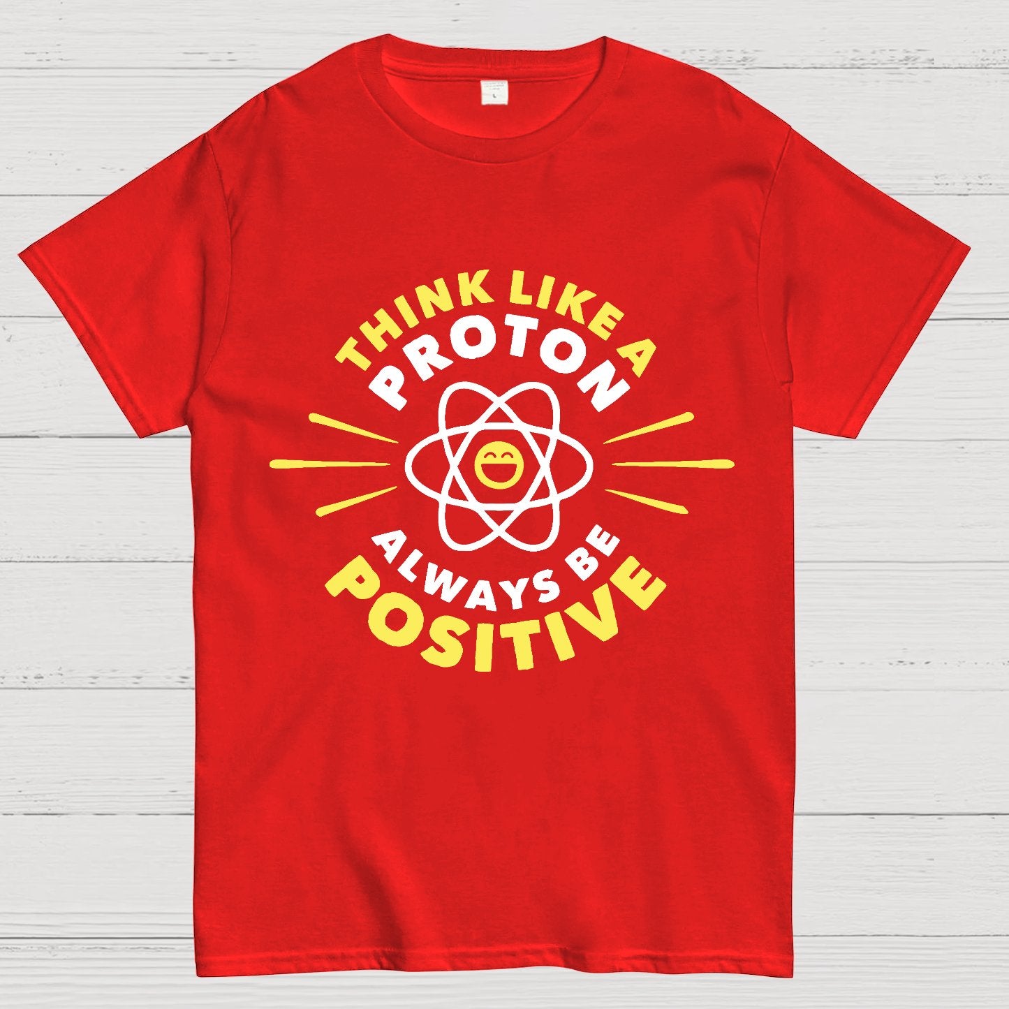 Think Like a Proton - Always be Positive Geeky T-Shirt