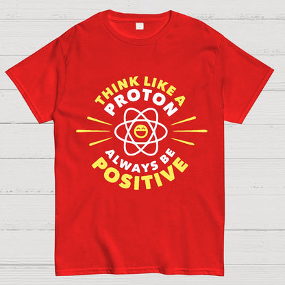 Think Like a Proton - Always be Positive Geeky T-Shirt