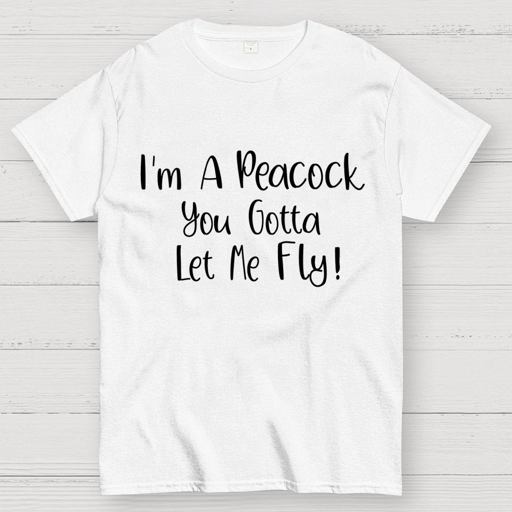 I'm A Peacock You Gotta Let Me Fly! Geek T-Shirt