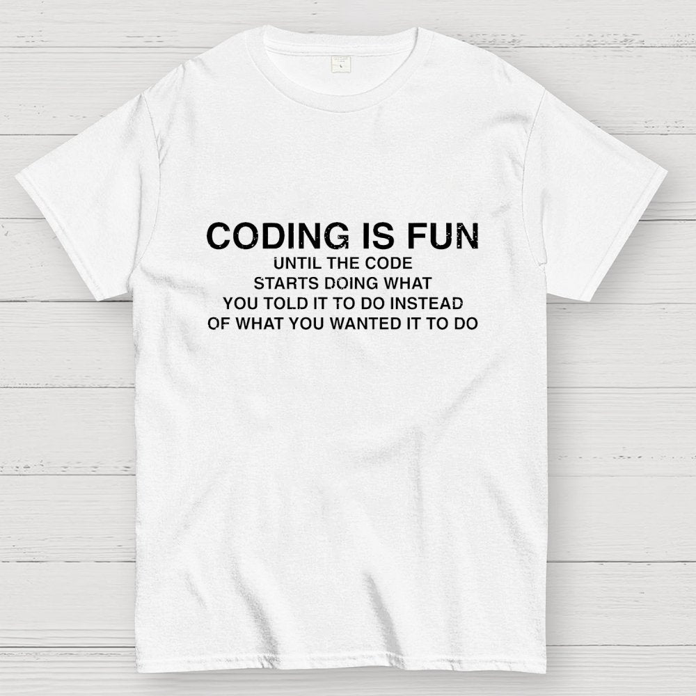 Coding Is Fun Until Code Does What You Told It To Geek T-Shirt
