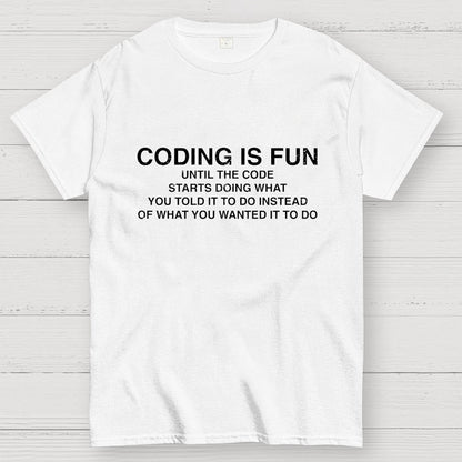 Coding Is Fun Until Code Does What You Told It To Geek T-Shirt