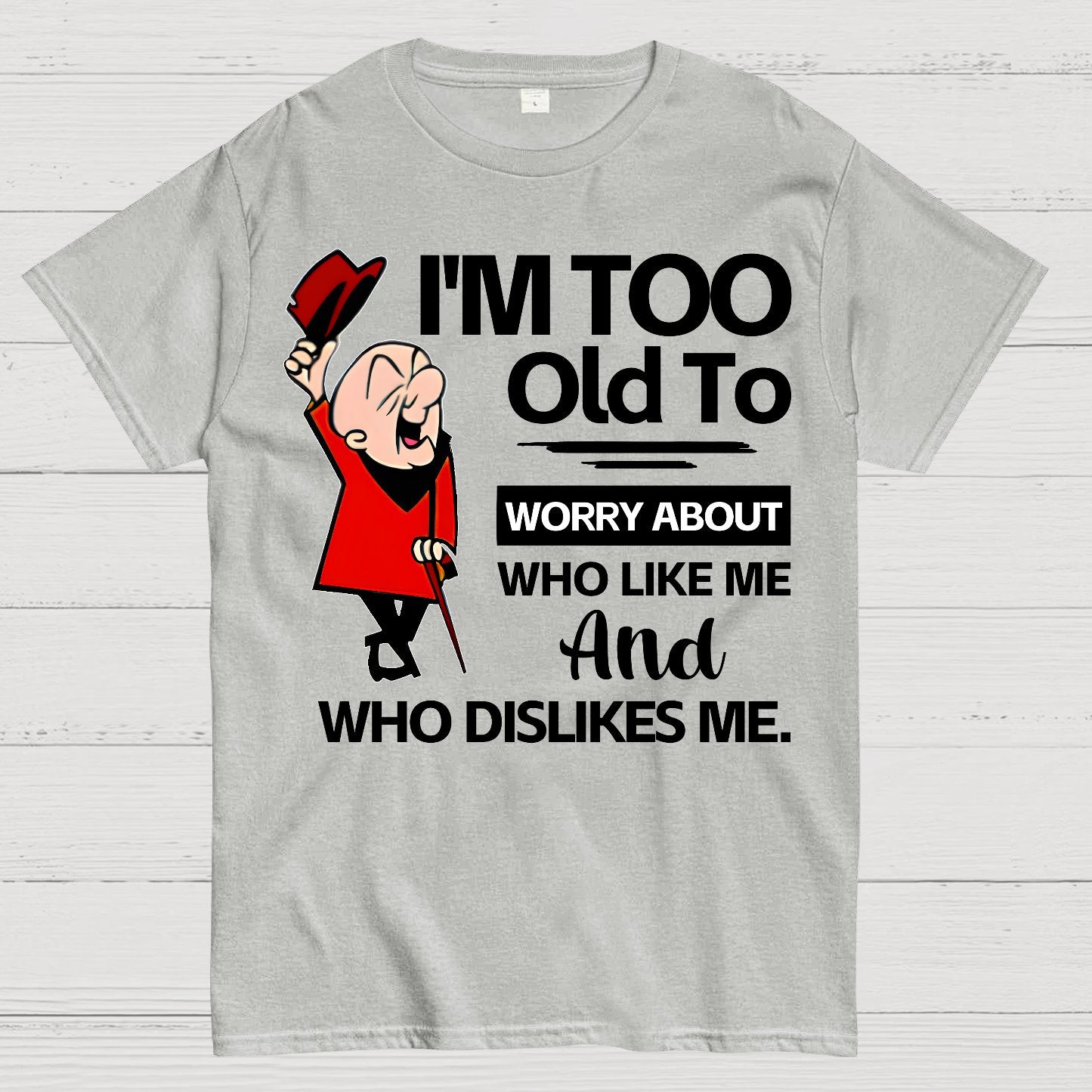 I'm Too Old To Worry About Who Like Me And Who Dislikes Me Geek T-Shirt