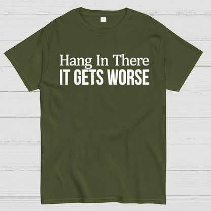 Hang In There It Gets Worse Geek T-Shirt