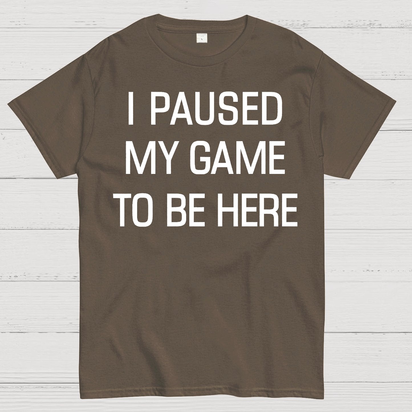 I Paused My Game To Be Here Geek T-Shirt