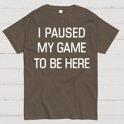 I Paused My Game To Be Here Geek T-Shirt