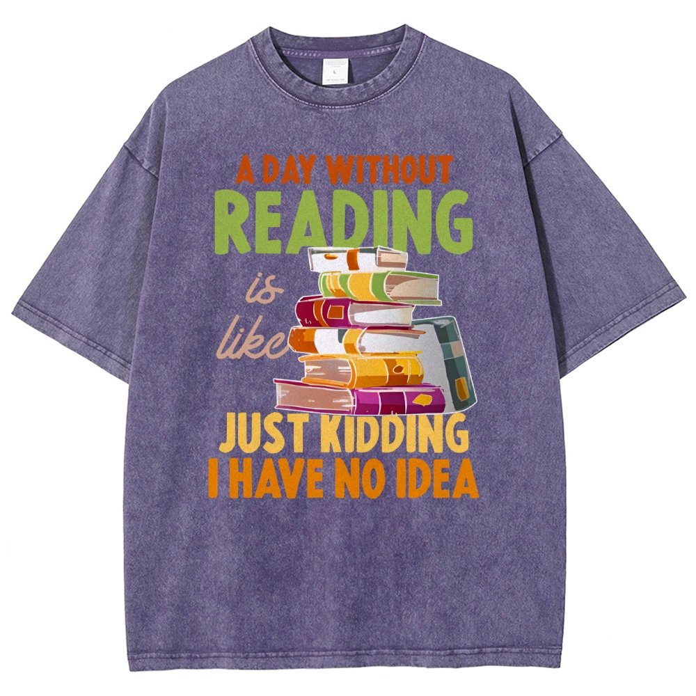 A Day Without Reading Is Like... Just Kidding I Have No Idea Vintage Distressed T-shirt