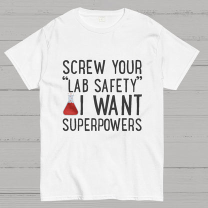 Screw Your “Lab Safety”i Want Superpoweners Geeky T-Shirt