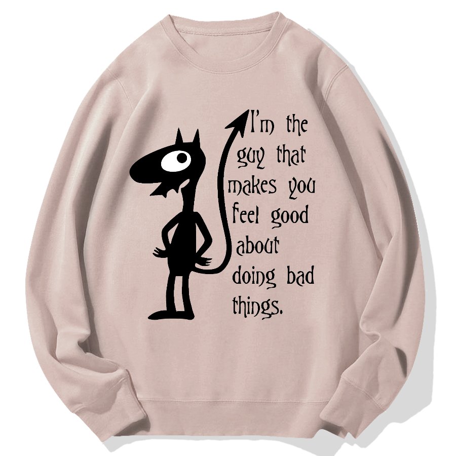 I'm The Guy That Makes You Feel Good About Doing Bad Things.Geek Cotton Sweatshirt