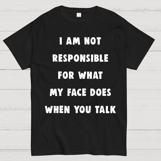 I Am Not Responsible For What My Face Does When You Talk Geek T-Shirt