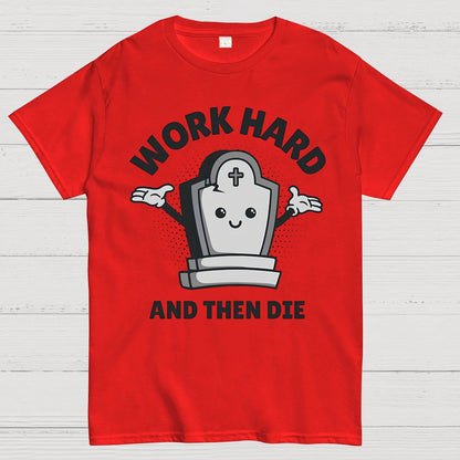 Work Hard And Then Die.Sarcasm Geek T-Shirt