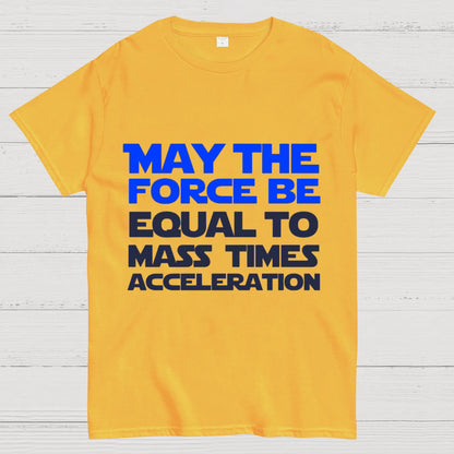 May The Force Be Equal To Mass Times Acceleration Geek T-Shirt
