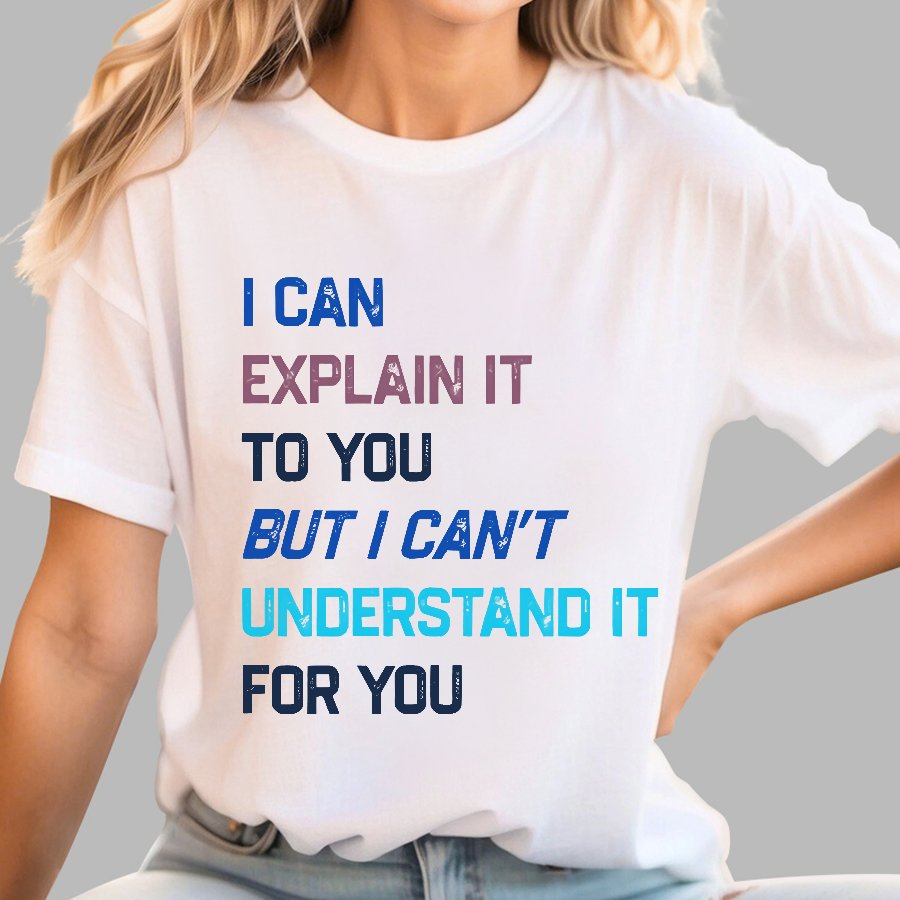 I Can Explain It To You, But I Can't Understand You Geek T-Shirt