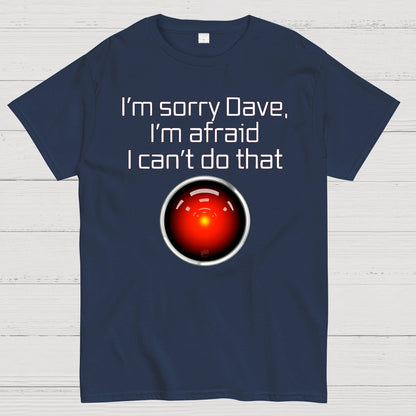 I'm Sorry Dave. I'm afraid I Can't Do That! Geek T-Shirt