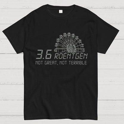 3.6 Roentgen Not Great  Not Terrible Geek T-Shirt