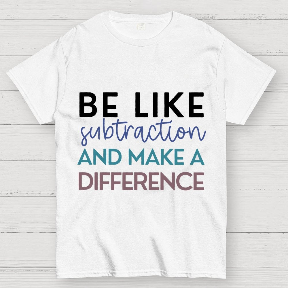 Be Like Subtraction And Make A Difference Math Unisex Geek T-Shirt