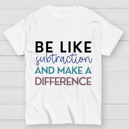 Be Like Subtraction And Make A Difference Math Unisex Geek T-Shirt