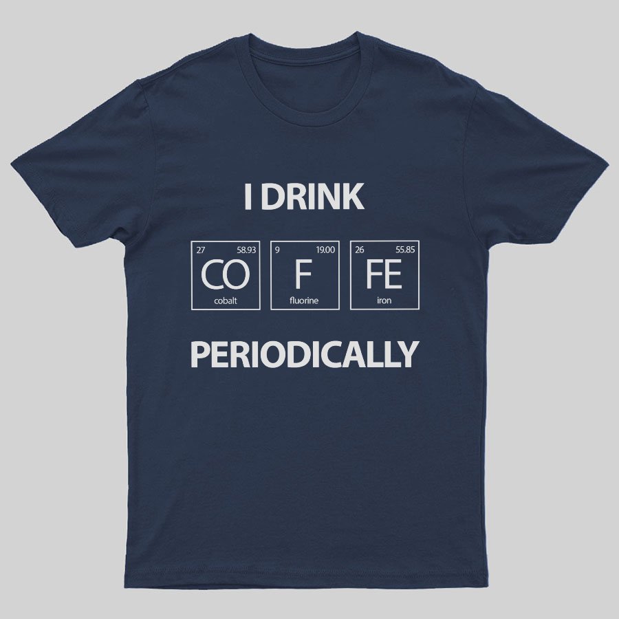 I Drink Coffee Periodically Geeky T-Shirt