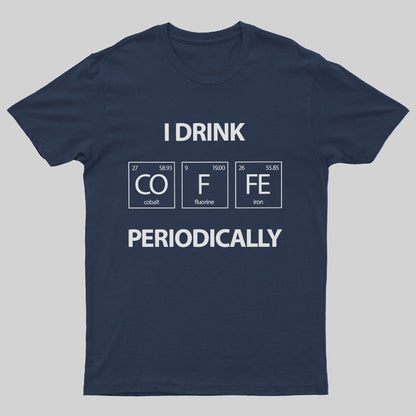 I Drink Coffee Periodically Geeky T-Shirt