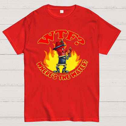 WTF ？Where's The Water？Fireman Sarcasm T-Shirt