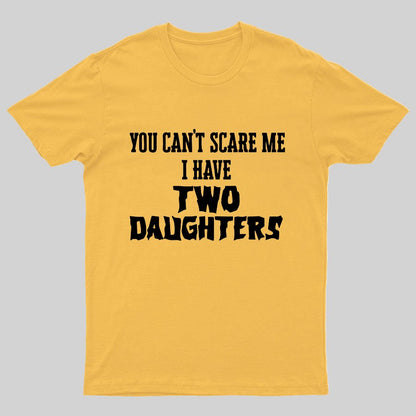 You Can't Scare Me I Have Two Daughters Funny Dad Geeky T-Shirt