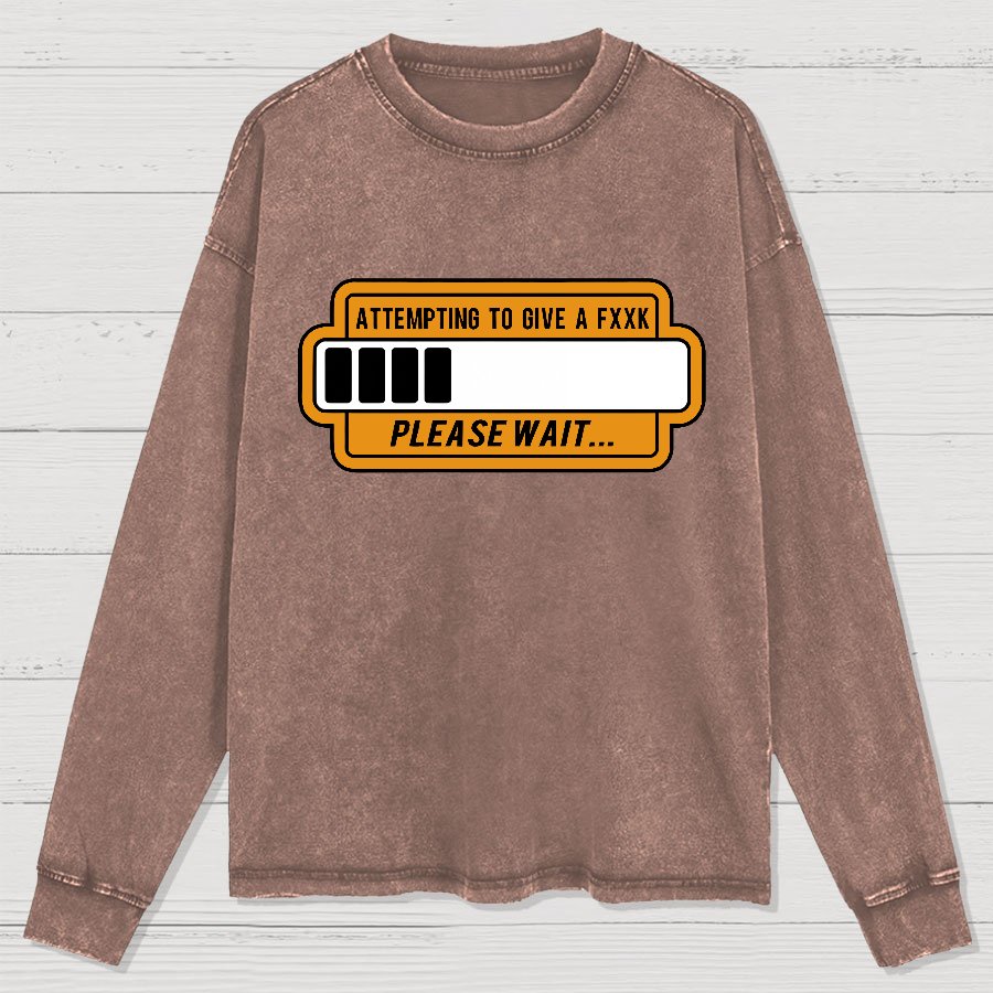 Trying to Give Please Wait Geek Washed Long Sleeve Tee