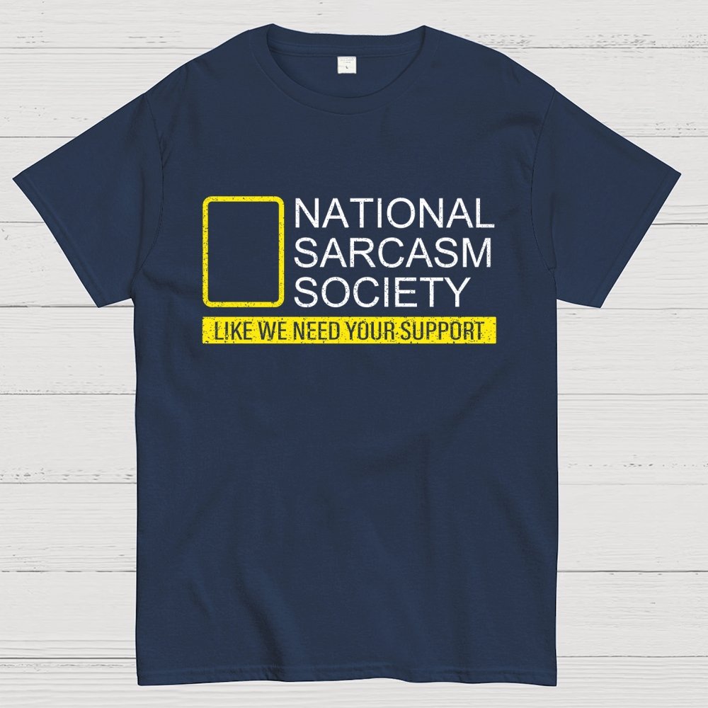 National Sarcasm Society Like We Need Your Support Geek T-Shirt
