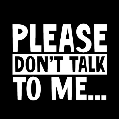 Please Don't Talk To Me Funny Geek T-Shirt