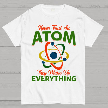 Never Trust An Atom, They Make Up Everything Big Bang Geek T-Shirt