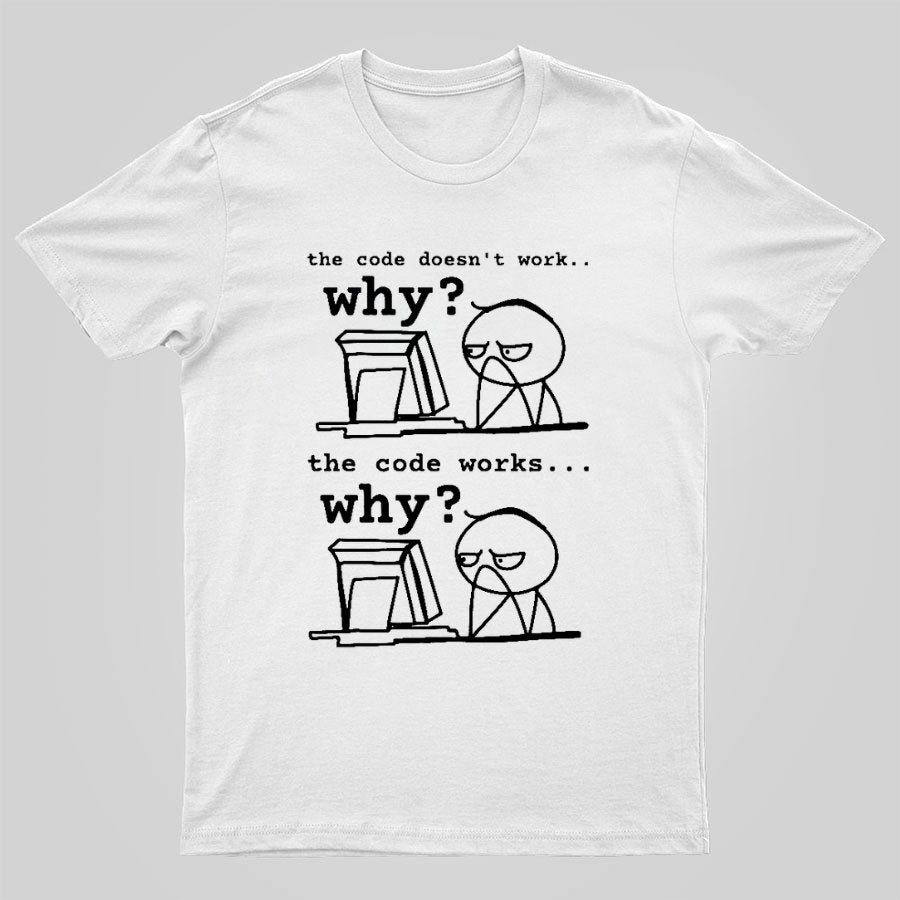 Software Engineer The Code Doesn't Work Why Geeky T-Shirt
