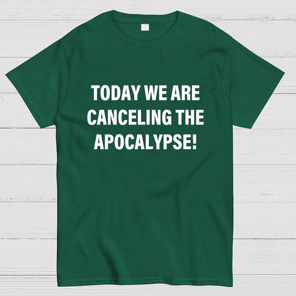 Today we are canceling the apocalypse! Geek T-Shirt