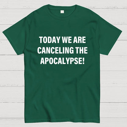 Today we are canceling the apocalypse! Geek T-Shirt
